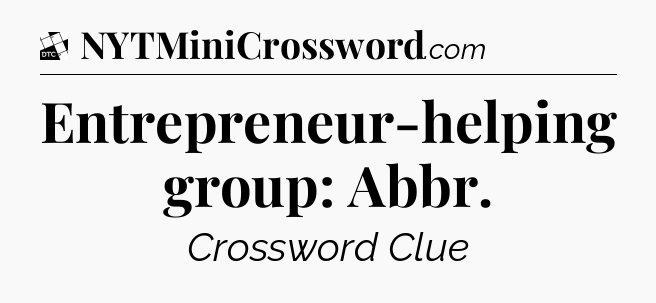 Entrepreneur-helping group: Abbr - Daily Themed Classic Crossword