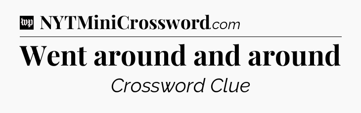 Went around and around Crossword Clue