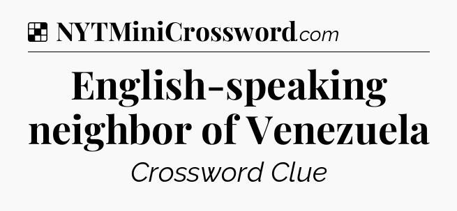 Solution: English-speaking neighbor of Venezuela - NYT Crossword