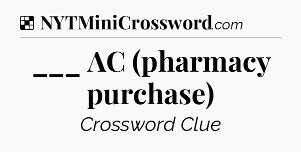 Solution: ___ AC (pharmacy purchase) - NYT Crossword