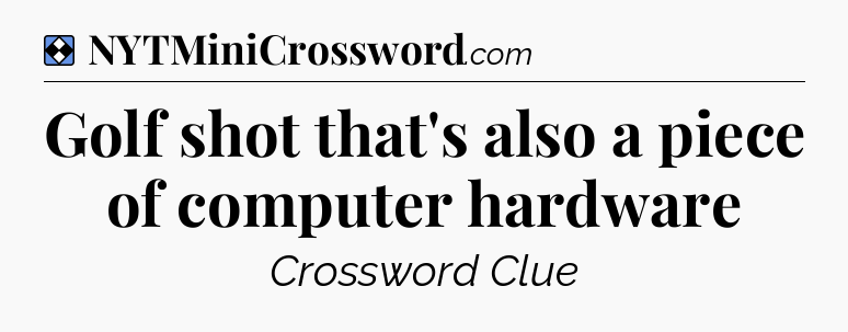 Solution: Golf shot that's also a piece of computer hardware - NYT Mini Crossword