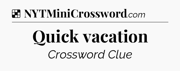 Solution: Quick vacation - NYT Crossword