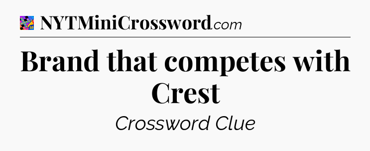 Brand that competes with Crest Crossword Clue