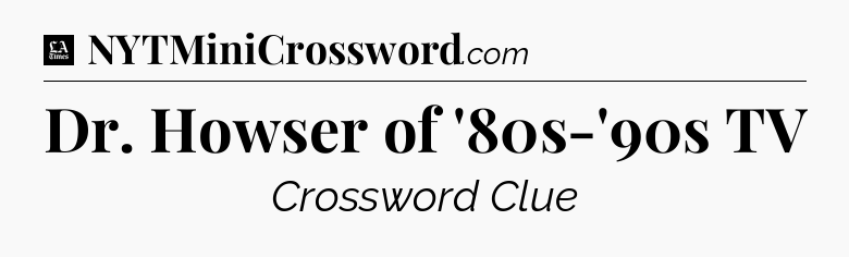 Dr. Howser of '80s-'90s TV - LA Times Crossword