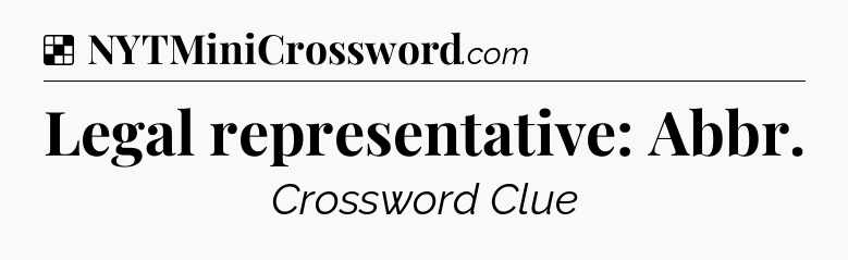 Solution: Legal representative: Abbr - NYT Crossword