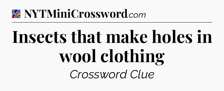 Insects that make holes in wool clothing Crossword Clue