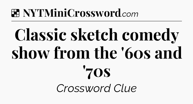 Solution: Classic sketch comedy show from the '60s and '70s - NYT Crossword