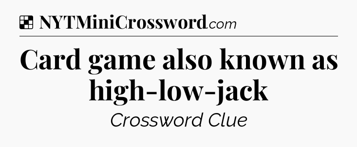 Solution: Card game also known as high-low-jack - NYT Crossword