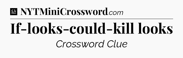 If-looks-could-kill looks - LA Times Crossword
