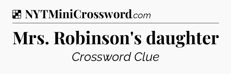 Solution: Mrs. Robinson's daughter - NYT Crossword