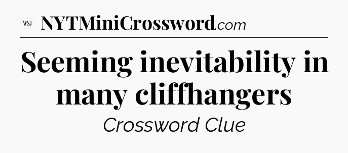 Seeming inevitability in many cliffhangers - WSJ Crossword