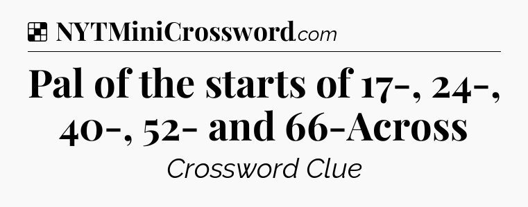 Solution: Pal of the starts of 17-, 24-, 40-, 52- and 66-Across - NYT Crossword