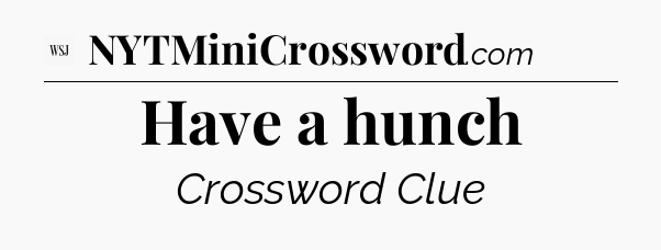 Have a hunch - WSJ Crossword