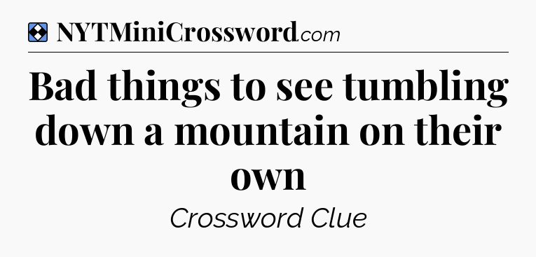 Solution: Bad things to see tumbling down a mountain on their own - NYT Mini Crossword