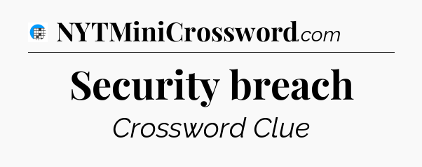 Security breach Crossword Clue