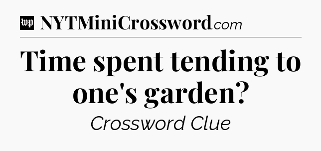 Time spent tending to one's garden Crossword Clue