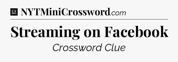 Streaming on Facebook - LA Times Crossword