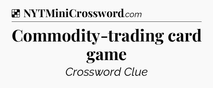 Solution: Commodity-trading card game - NYT Crossword