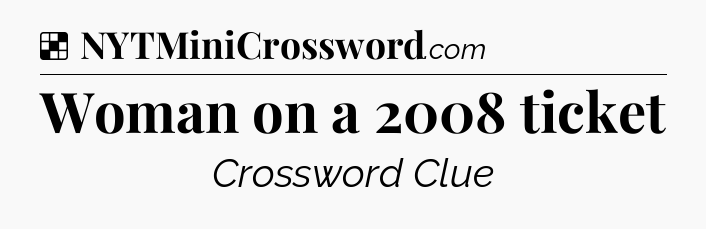 Solution: Woman on a 2008 ticket - NYT Crossword