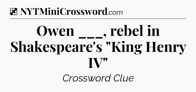 Solution: Owen ___, rebel in Shakespeare's 
