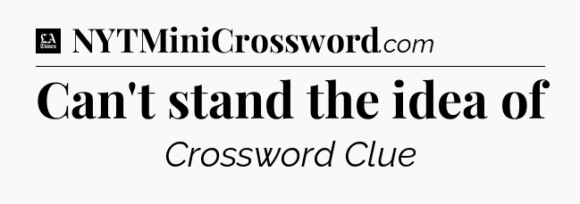Can't stand the idea of - LA Times Crossword