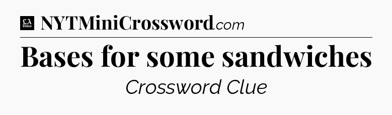 Bases for some sandwiches - LA Times Crossword