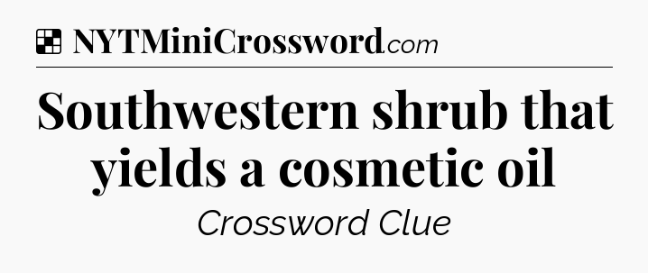Solution: Southwestern shrub that yields a cosmetic oil - NYT Crossword