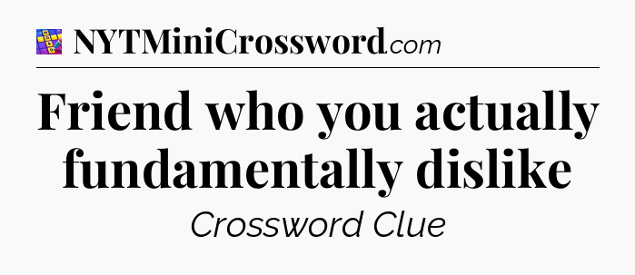 Friend who you actually fundamentally dislike Codycross