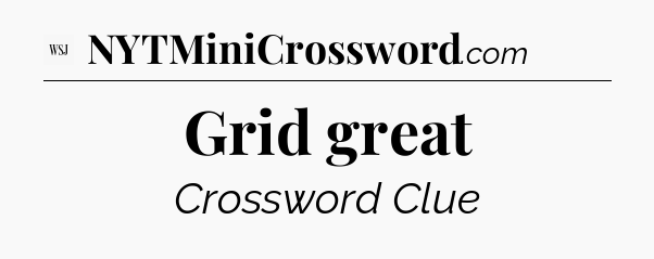 Grid great - WSJ Crossword