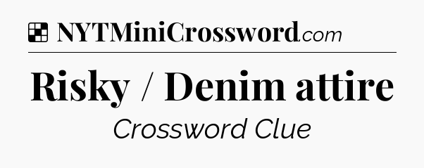 Solution: Risky / Denim attire - NYT Crossword
