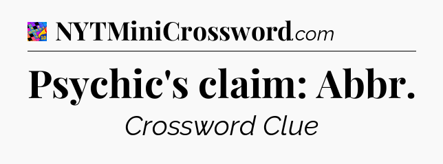 Psychic's claim: Abbr Crossword Clue