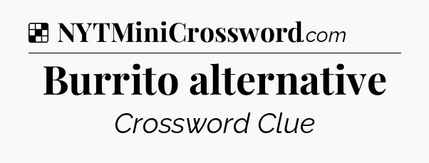 Solution: Burrito alternative - NYT Crossword