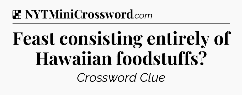 Solution: Feast consisting entirely of Hawaiian foodstuffs - NYT Crossword