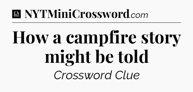 How a campfire story might be told - LA Times Crossword