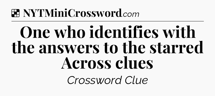 Solution: One who identifies with the answers to the starred Across clues - NYT Crossword