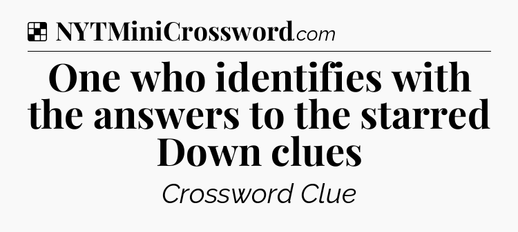 Solution: One who identifies with the answers to the starred Down clues - NYT Crossword