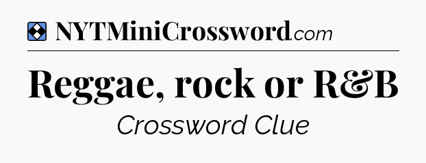 Solution: Reggae, rock or R&B - NYT Mini Crossword