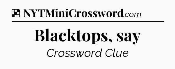 Solution: Blacktops, say - NYT Crossword
