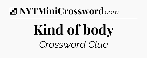 Solution: Kind of body - NYT Crossword