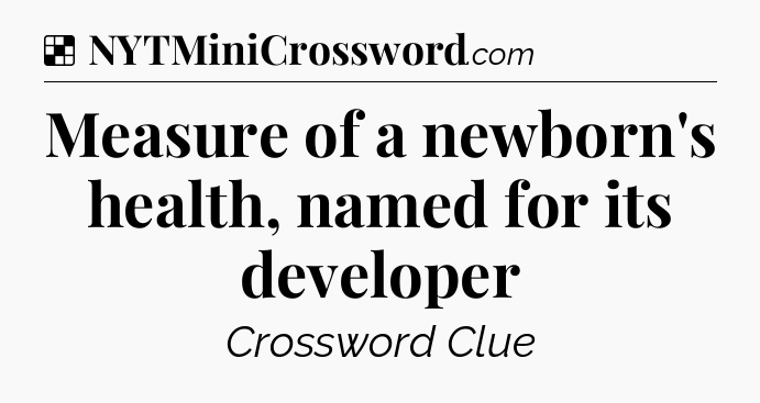 Solution: Measure of a newborn's health, named for its developer - NYT Crossword