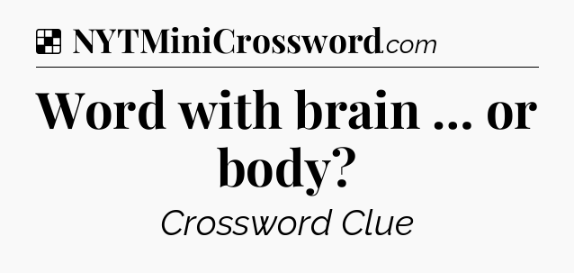 Solution: Word with brain … or body - NYT Crossword