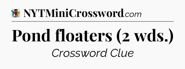 Pond floaters (2 wds.) Crossword Clue
