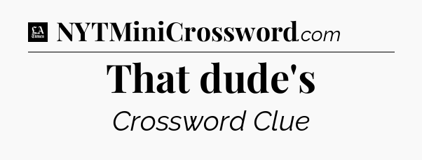 That dude's - LA Times Crossword