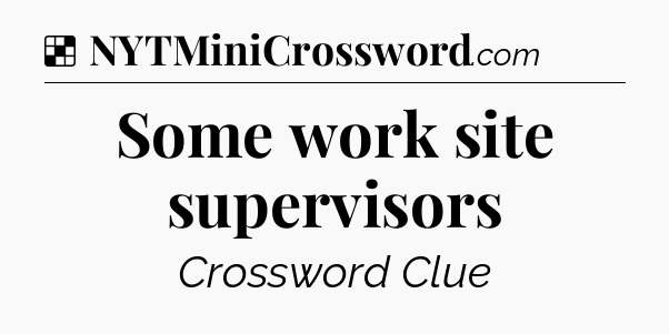 Solution: Some work site supervisors - NYT Crossword