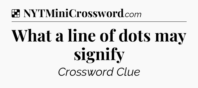 Solution: What a line of dots may signify - NYT Crossword