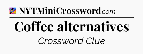 Coffee alternatives Crossword Clue