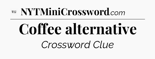 Coffee alternative - WSJ Crossword