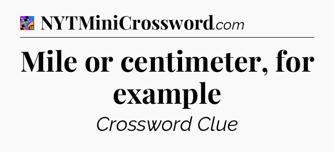Mile or centimeter, for example Crossword Clue