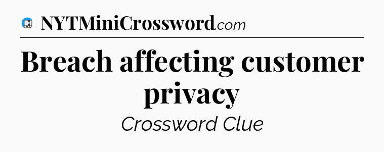 Breach affecting customer privacy Crossword Clue