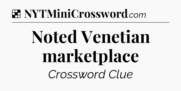 Solution: Noted Venetian marketplace - NYT Crossword